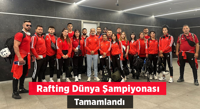 RAFTİNG DÜNYA ŞAMPİYONASI YARIŞLARI TAMAMLANDI