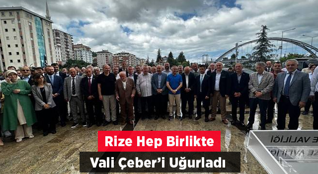 Rize Valisi Kemal Çeber Yeni Görev Yeri Gaziantep’e Uğurlandı