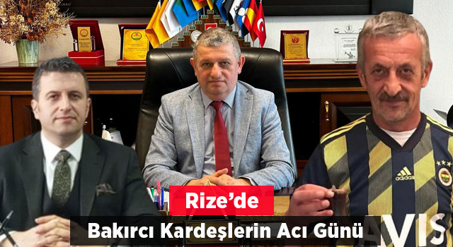 Rize'de Bakırcı Kardeşlerin Acı Günü