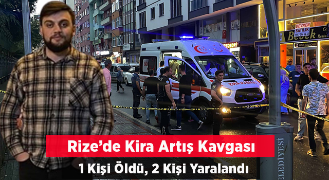 Rize'de Kira Artış Olayında Kan Aktı 1 Ölü, 2 Yaralı