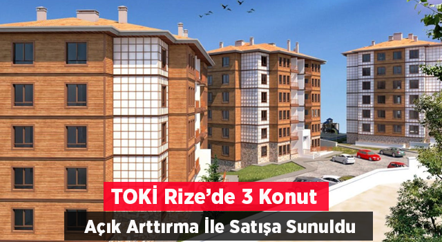 TOKİ Rize'de 3 konutu açık artırma ile satışa sundu