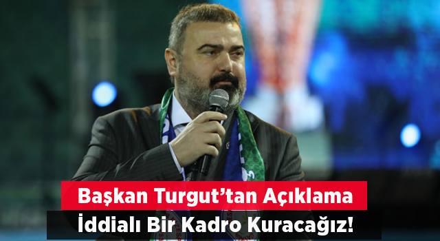 Turgut: İddialı Bir Kadro Oluşturacağız