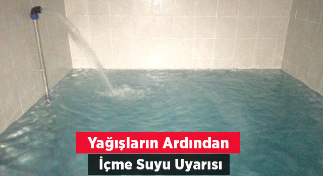 Yağışların ardından içme suyu uyarısı yapıldı