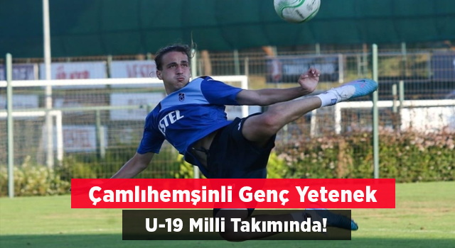 Çamlıhemşinli Genç Yetenek U-19 Milli Takımında