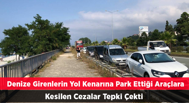 Denize Girenlerin Yol Kenarına Park Ettiği Araçlarına Kesilen Cezalar Tepki Çekti