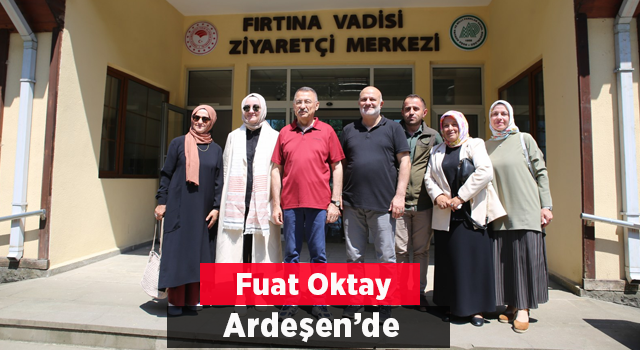 Fuat Oktay Ardeşen’de