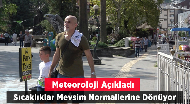 Meteoroloji duyurdu: Sıcaklıklar mevsim normallerine düşecek