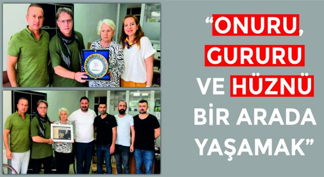 “ONURU, GURURU VE HÜZNÜ BİR ARADA YAŞAMAK”