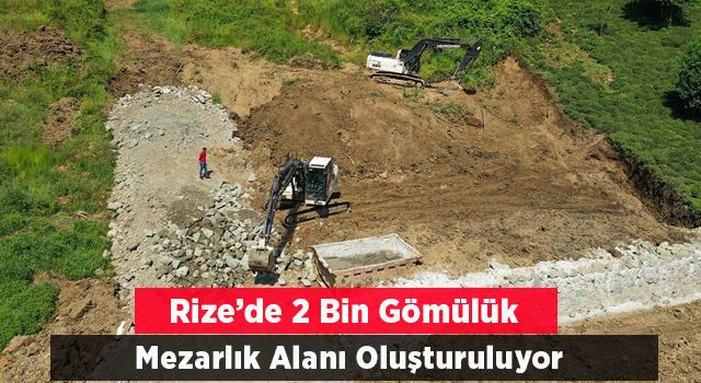 Rize’de 2 bin gömülük mezarlık alanı oluşturuluyor