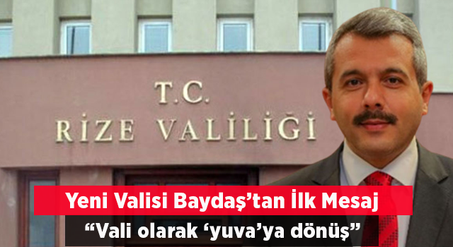 Rize’nin Yeni Valisi Baydaş’tan İlk Mesaj: “Vali olarak ‘yuva’ya dönüş”