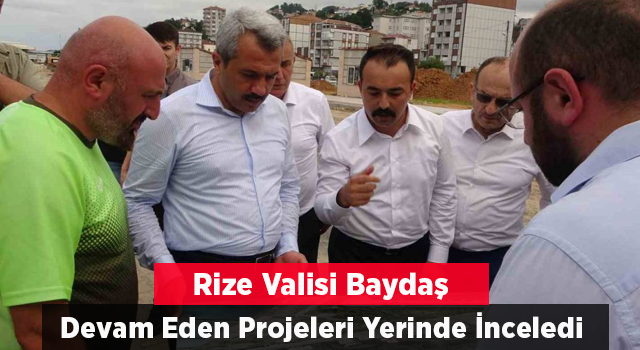 Rize’nin Yeni Valisi İhsan Selim Baydaş Ayağının Tozu İle Yatırımları Yerinde İnceledi