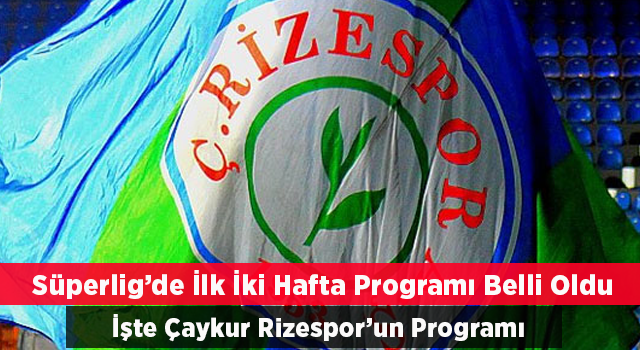 Süper Lig'de ilk 2 haftanın programı belli oldu. İşte Çaykur Rizespor'un programı