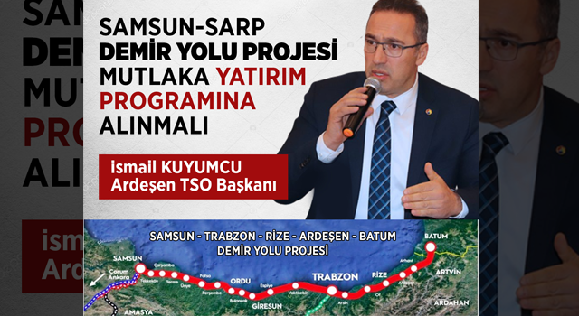 SAMSUN-SARP DEMİR YOLU PROJESİ MUTLAKA YATIRIM PROGRAMINA ALINMALI