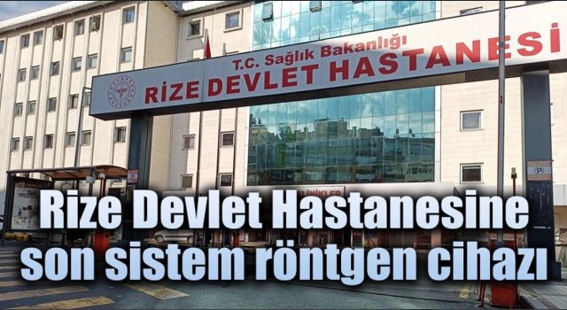 Rize Devlet Hastanesine son sistem röntgen cihazı