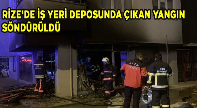 Rize'de iş yeri deposunda çıkan yangın söndürüldü