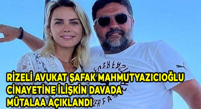 Rizeli Avukat Şafak Mahmutyazıcıoğlu cinayetine ilişkin davada mütalaa açıklandı