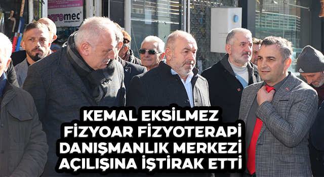 Kemal Eksilmez FİZYOAR Fizyoterapi Danışmanlık Merkezi açılışına iştirak etti