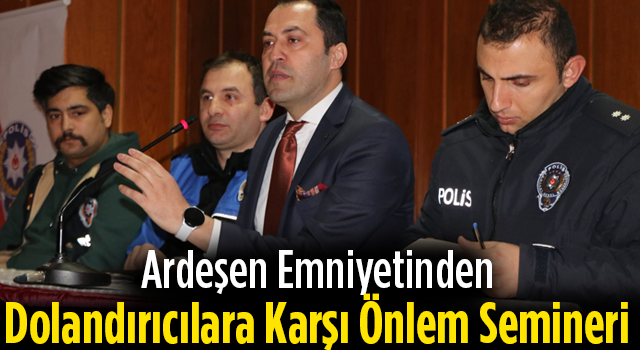 Ardeşen Emniyetinden Dolandırıcılara Karşı Önlem Semineri.