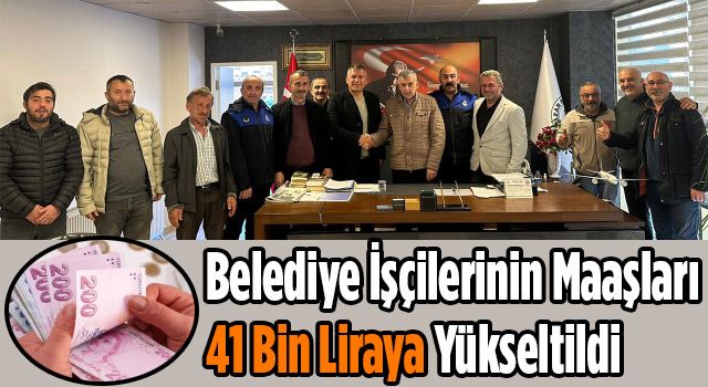 Belediye İşçilerinin Maaşları 41 Bin Liraya Yükseltildi