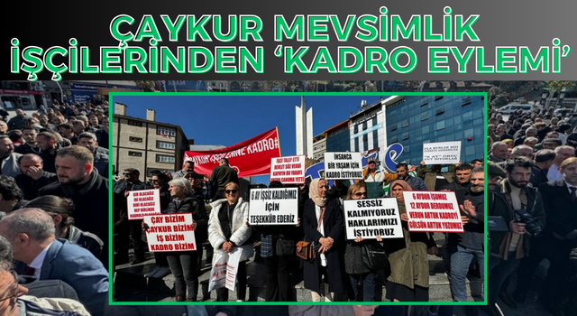 ÇAYKUR mevsimlik işçilerinden ‘kadro eylemi’