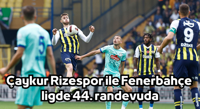 Çaykur Rizespor ile Fenerbahçe ligde 44. randevuda