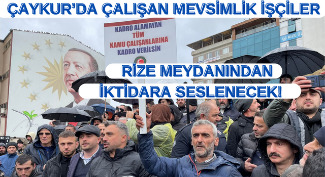 ÇAYKUR’DA ÇALIŞAN MEVSİMLİK İŞÇİLER RİZE MEYDANINDAN İKTİDARA SESLENECEK!