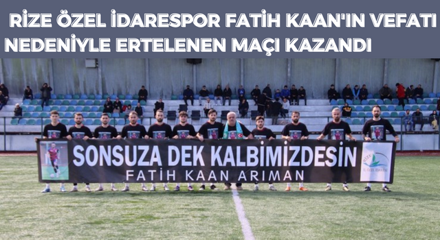 Rize Özel İdarespor Fatih Kaan'ın vefatı nedeniyle ertelenen maçı kazandı