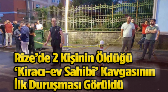 Rize’de 2 Kişinin Öldüğü ‘Kiracı-ev Sahibi’ Kavgasının İlk Duruşması Görüldü