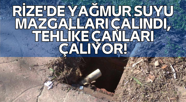 Rize'de Yağmur Suyu Mazgalları Çalındı, Tehlike Çanları Çalıyor!