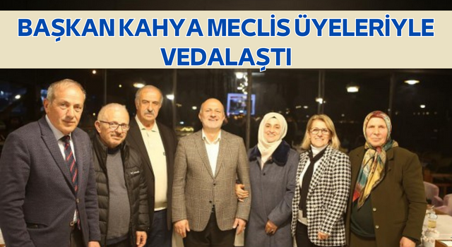 Başkan Kahya Meclis Üyeleriyle Vedalaştı