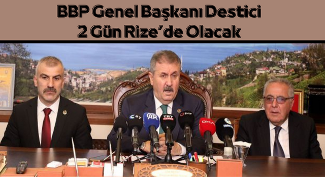 BBP Genel Başkanı Destici 2 Gün Rize’de Olacak