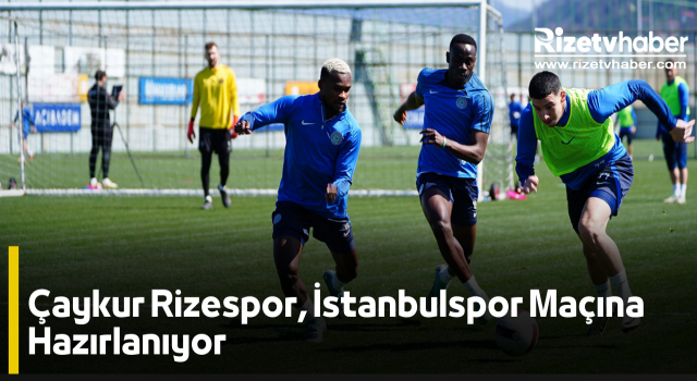 Çaykur Rizespor, İstanbulspor Maçına Hazırlanıyor