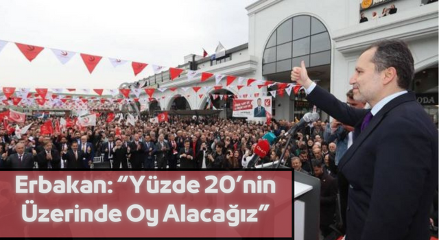 Erbakan: “Yüzde 20’nin Üzerinde Oy Alacağız”