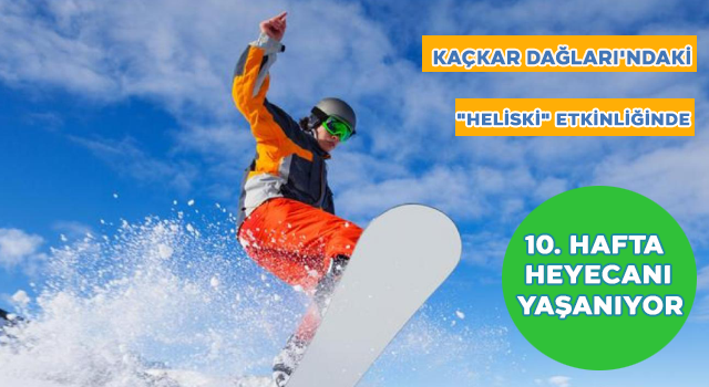 Kaçkar Dağları'ndaki "heliski" etkinliğinde 10. hafta heyecanı yaşanıyor