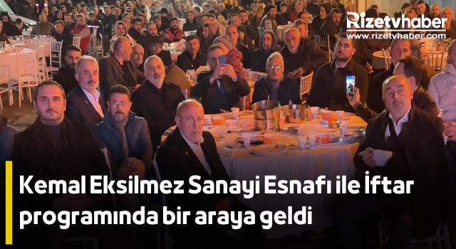 Kemal Eksilmez Sanayi Esnafı ile İftar programında bir araya geldi