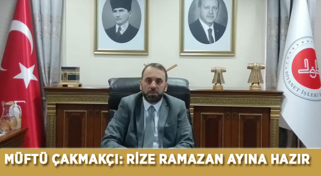 Müftü Çakmakçı: Rize Ramazan Ayına Hazır