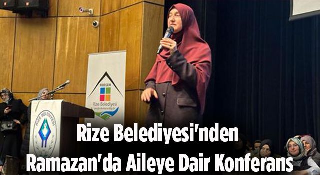 Rize Belediyesi'nden Ramazan'da Aileye Dair Konferans