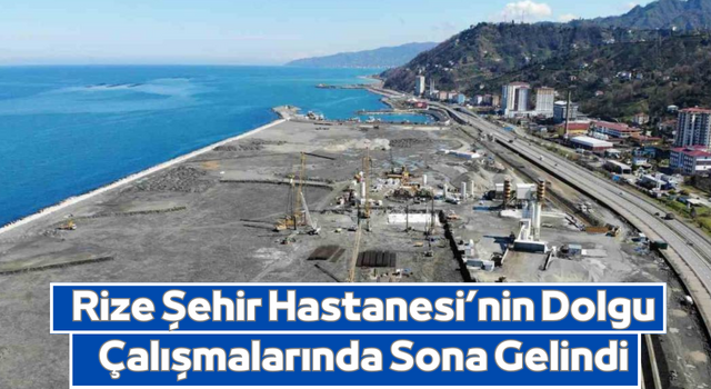 Rize Şehir Hastanesi’nin Dolgu Çalışmalarında Sona Gelindi