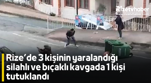 Rize’de 3 kişinin yaralandığı silahlı ve bıçaklı kavgada 1 kişi tutuklandı