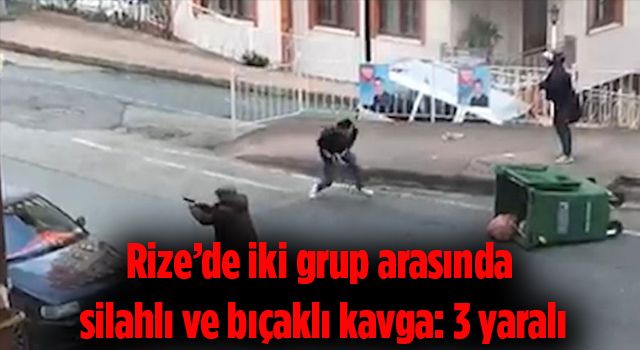 Rize’de iki grup arasında silahlı ve bıçaklı kavga: 3 yaralı