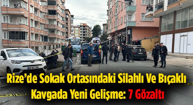 Rize’de Sokak Ortasındaki Silahlı Ve Bıçaklı Kavgada Yeni Gelişme: 7 Gözaltı