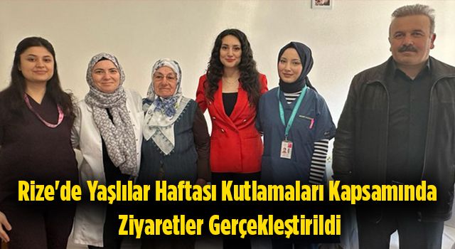 Rize'de Yaşlılar Haftası Kutlamaları Kapsamında Ziyaretler Gerçekleştirildi