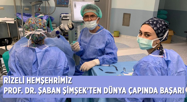 Rizeli Hemşehrimiz Prof. Dr. Şaban Şimşek'ten Dünya Çapında Başarı