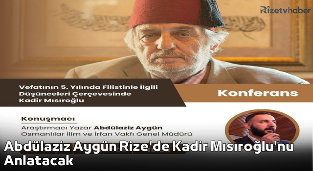 Abdülaziz Aygün Rize'de Kadir Mısıroğlu'nu Anlatacak