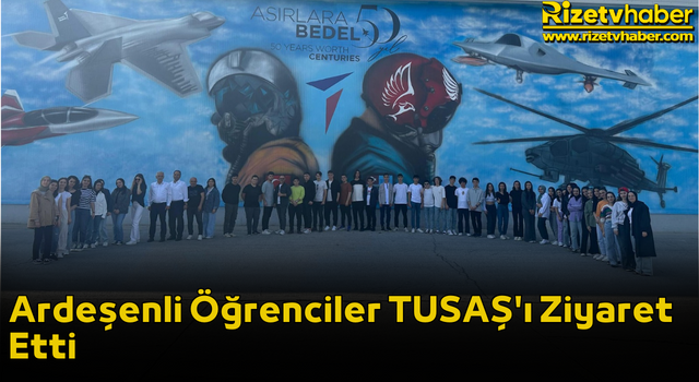 Ardeşenli Öğrenciler TUSAŞ'ı Ziyaret Etti.