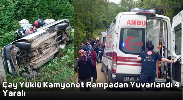 Çay Yüklü Kamyonet Rampadan Yuvarlandı 4 Yaralı