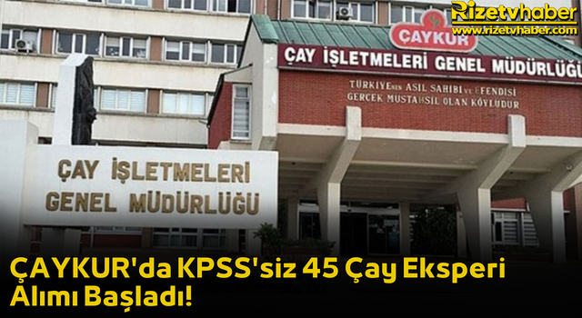 ÇAYKUR'da KPSS'siz 45 Çay Eksperi Alımı Başladı!