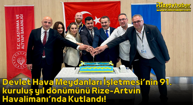 Devlet Hava Meydanları İşletmesi’nin 91. kuruluş yıl dönümünü Rize-Artvin Havalimanı’nda Kutlandı!