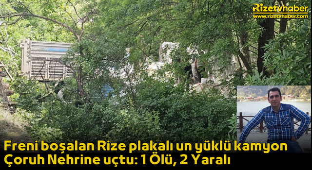 Freni boşalan Rize plakalı un yüklü kamyon Çoruh Nehrine uçtu: 1 Ölü, 2 Yaralı