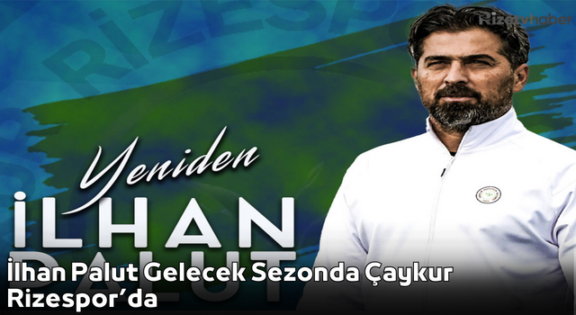 İlhan Palut Gelecek Sezonda Çaykur Rizespor’da